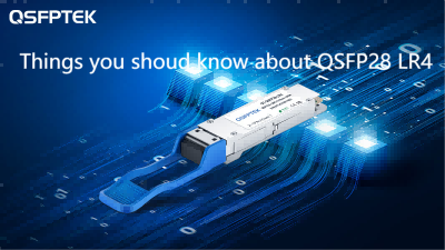 Things you should know of 100GBASE-LR4 QSFP28 Transceiver Module